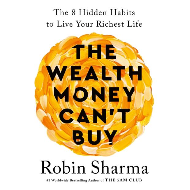The Wealth Money Can't Buy: The 8 Hidden Habits to Live Your Richest Life - Robin Sharma