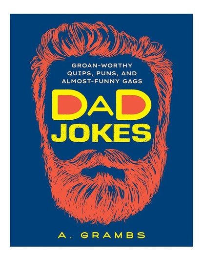 Dad Jokes: Groan-Worthy Quips, Puns, and Almost-Funny Gags