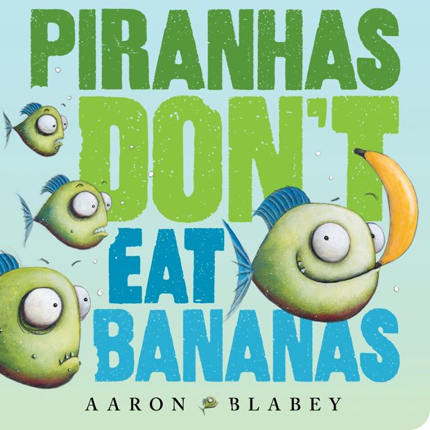 Piranhas Don’t Eat Bananas - Aaron Blabey