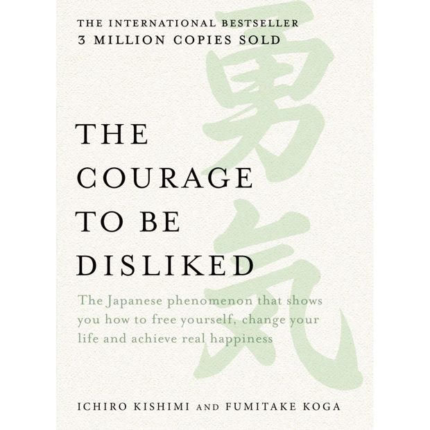 The Courage to be Disliked - Ichiro Kishimi and Fumitake Koga