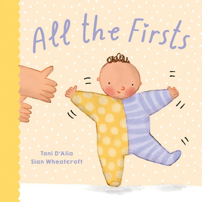 All the Firsts (Hardcover) by Toni D'Alia Australian Author Kids Picture book about Celebrates All the Milestones in A Baby’s First Year of Life